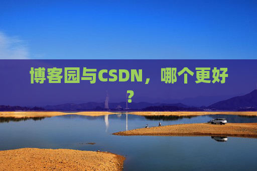 博客园与CSDN，哪个更好？